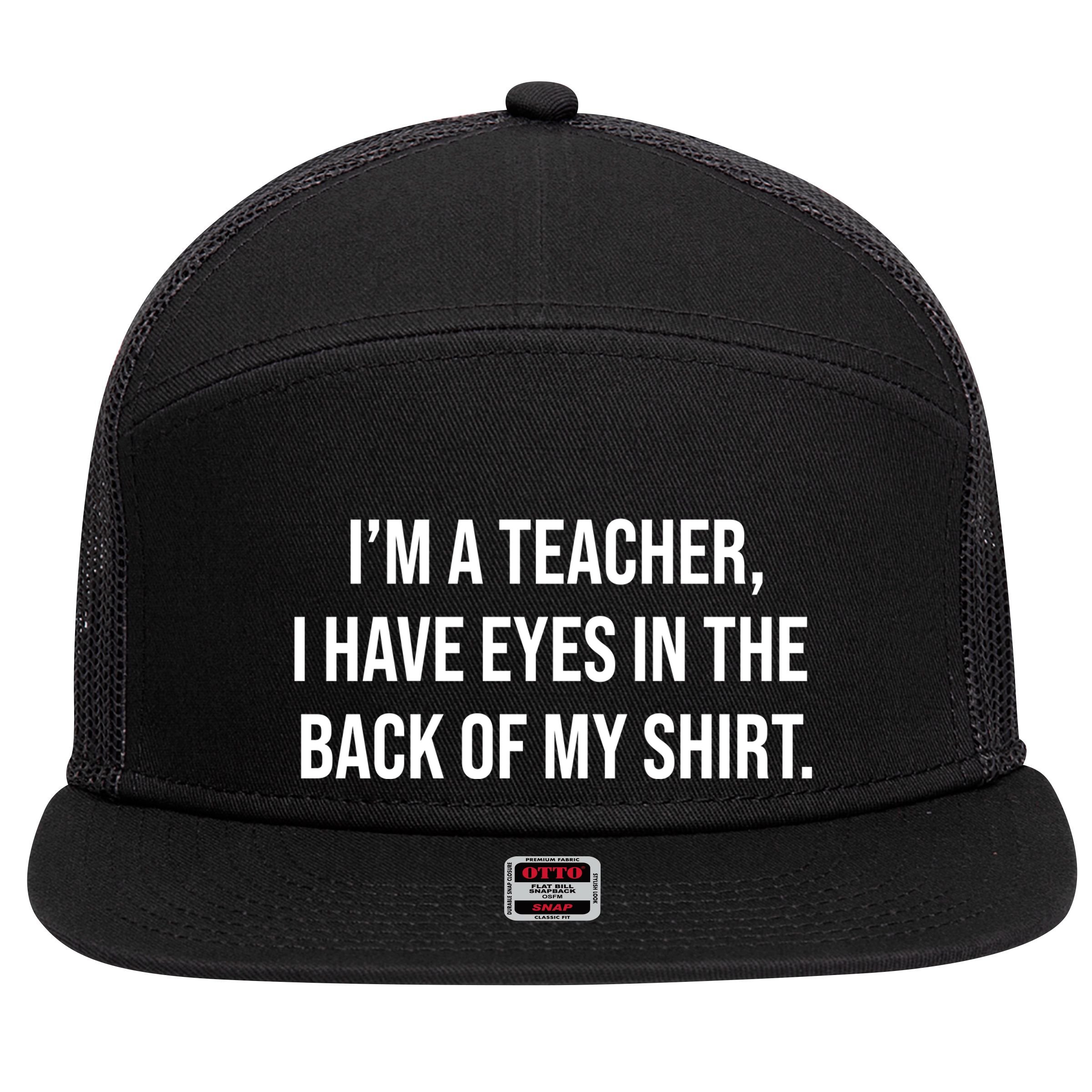 Funny Im A Teacher I Have Eyes In The Back Of My Shirt Front And Back 7 Panel Mesh Trucker Snapback Hat