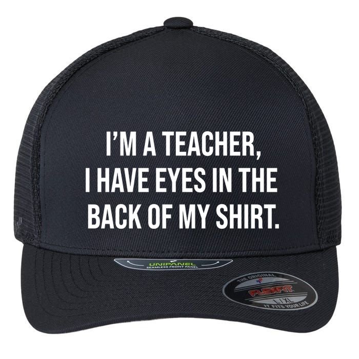 Funny Im A Teacher I Have Eyes In The Back Of My Shirt Front And Back Flexfit Unipanel Trucker Cap