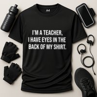 Funny Im A Teacher I Have Eyes In The Back Of My Shirt Front And Back Performance Shirt