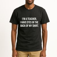 Funny Im A Teacher I Have Eyes In The Back Of My Shirt Front And Back Tall T-Shirt
