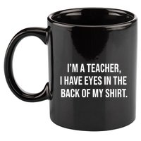 Funny Im A Teacher I Have Eyes In The Back Of My Shirt Front And Back 11oz C Handle Ceramic Mug