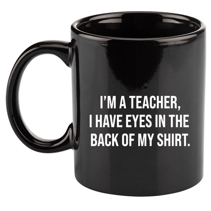 Funny Im A Teacher I Have Eyes In The Back Of My Shirt Front And Back 11oz C Handle Ceramic Mug