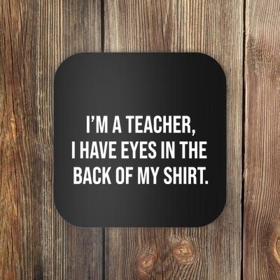 Funny Im A Teacher I Have Eyes In The Back Of My Shirt Front And Back Coaster