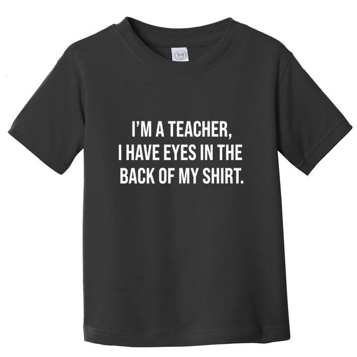Funny Im A Teacher I Have Eyes In The Back Of My Shirt Front And Back Toddler T-Shirt