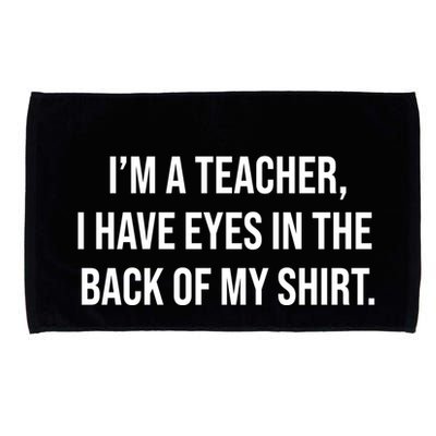 Funny Im A Teacher I Have Eyes In The Back Of My Shirt Front And Back Microfiber Hand Towel