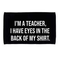 Funny Im A Teacher I Have Eyes In The Back Of My Shirt Front And Back Microfiber Hand Towel