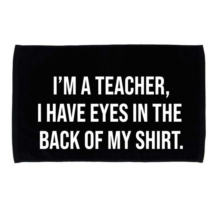 Funny Im A Teacher I Have Eyes In The Back Of My Shirt Front And Back Microfiber Hand Towel