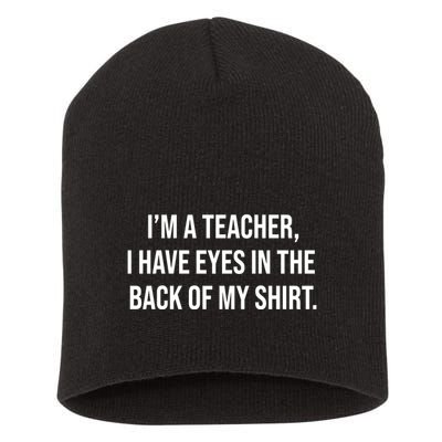 Funny Im A Teacher I Have Eyes In The Back Of My Shirt Front And Back Short Acrylic Beanie