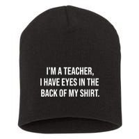 Funny Im A Teacher I Have Eyes In The Back Of My Shirt Front And Back Short Acrylic Beanie