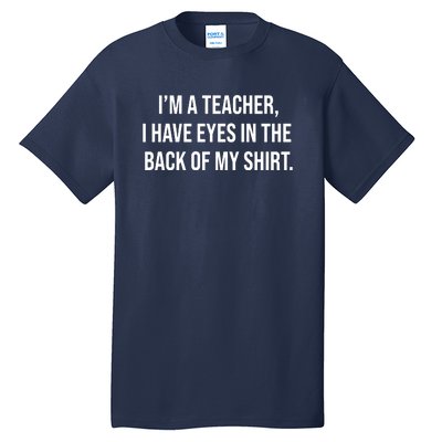 Funny Im A Teacher I Have Eyes In The Back Of My Shirt Front And Back Tall T-Shirt