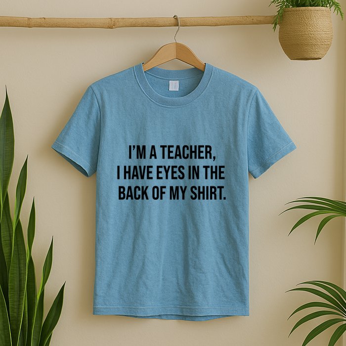 Funny Im A Teacher I Have Eyes In The Back Of My Shirt Front And Back T-Shirt