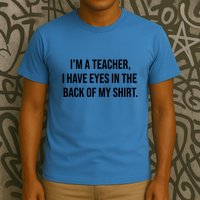 Funny Im A Teacher I Have Eyes In The Back Of My Shirt Front And Back T-Shirt