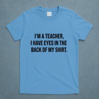 Funny Im A Teacher I Have Eyes In The Back Of My Shirt Front And Back T-Shirt