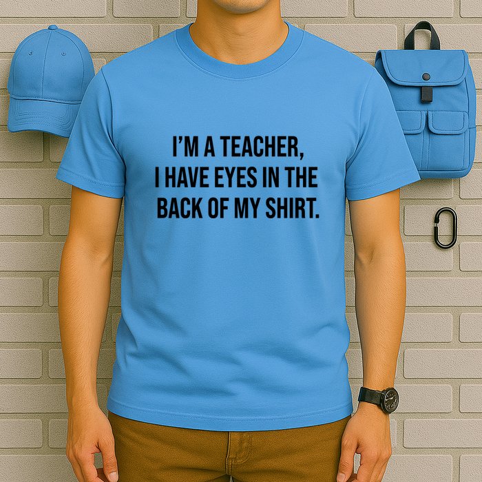 Funny Im A Teacher I Have Eyes In The Back Of My Shirt Front And Back T-Shirt