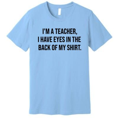 Funny Im A Teacher I Have Eyes In The Back Of My Shirt Front And Back Premium T-Shirt