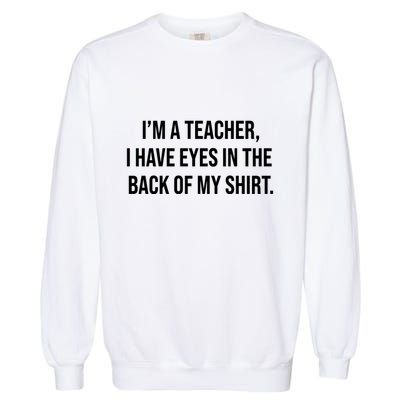Funny Im A Teacher I Have Eyes In The Back Of My Shirt Front And Back Garment-Dyed Sweatshirt
