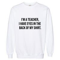 Funny Im A Teacher I Have Eyes In The Back Of My Shirt Front And Back Garment-Dyed Sweatshirt