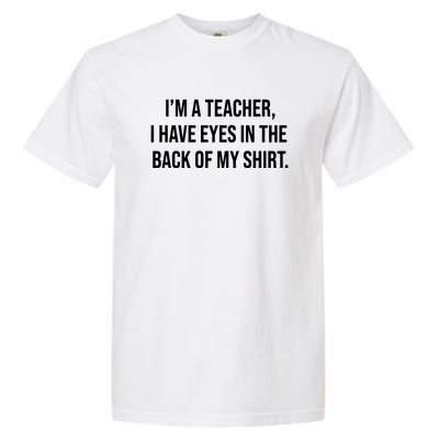 Funny Im A Teacher I Have Eyes In The Back Of My Shirt Front And Back Garment-Dyed Heavyweight T-Shirt