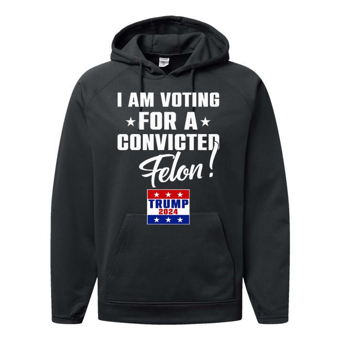 Funny I Am Voting For A Convicted Felon Support Trump 2024 Performance Fleece Hoodie