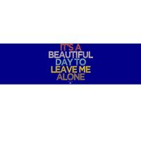 Funny It's A Beautiful Day To Leave Me Alone Novelty Gift Great Gift Bumper Sticker