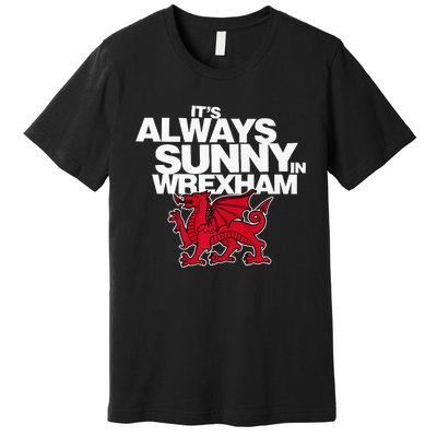 Funny It's Always Sunny in Wrexham Wales Dragon  Premium T-Shirt