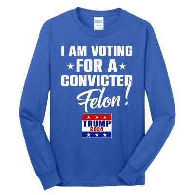 Funny I Am Voting For A Convicted Felon Support Tall Long Sleeve T-Shirt