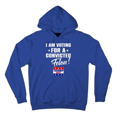 Funny I Am Voting For A Convicted Felon Support Tall Hoodie