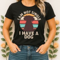Funny I Am Not Single I Have A Dog Womens T-Shirt