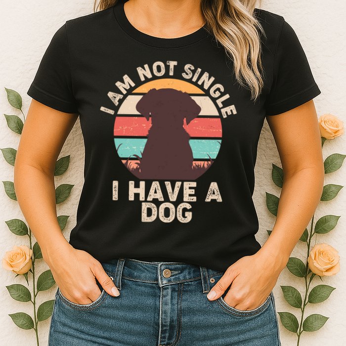 Funny I Am Not Single I Have A Dog Womens T-Shirt
