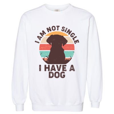 Funny I Am Not Single I Have A Dog Garment-Dyed Sweatshirt