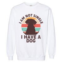 Funny I Am Not Single I Have A Dog Garment-Dyed Sweatshirt