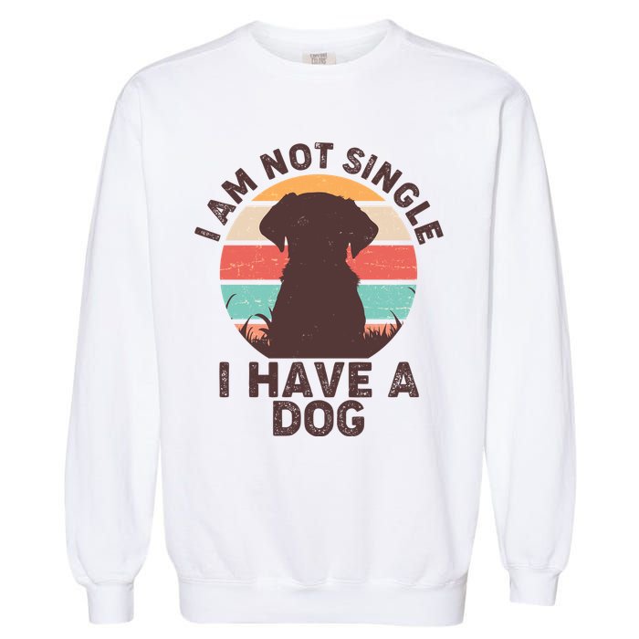 Funny I Am Not Single I Have A Dog Garment-Dyed Sweatshirt