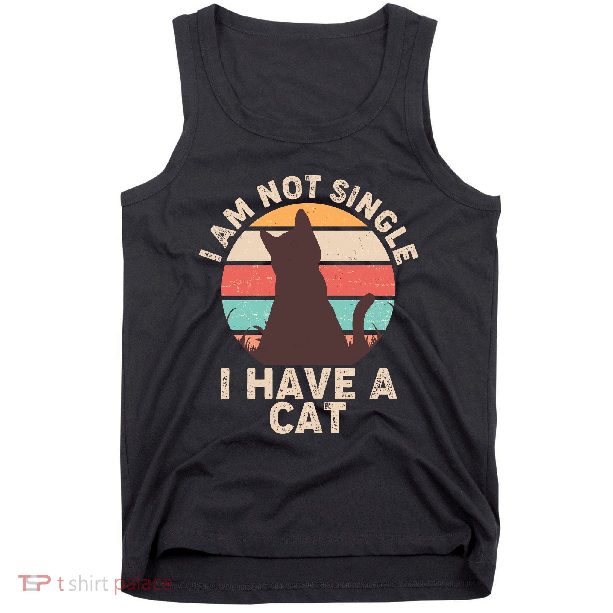 Funny I Am Not Single I Have A Cat Tank Top