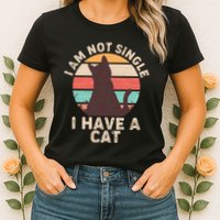 Funny I Am Not Single I Have A Cat Womens T-Shirt