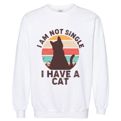 Funny I Am Not Single I Have A Cat Garment-Dyed Sweatshirt