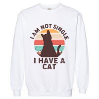 Funny I Am Not Single I Have A Cat Garment-Dyed Sweatshirt