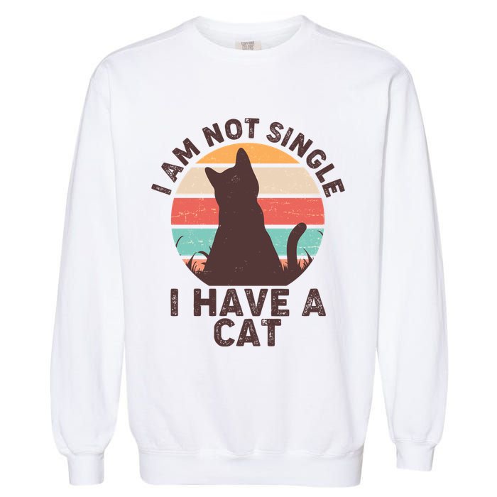 Funny I Am Not Single I Have A Cat Garment-Dyed Sweatshirt
