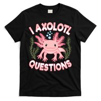 Funny I Axolotl Questions Cute Kawaii Pin.k Axolotl T-Shirt