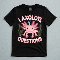 Funny I Axolotl Questions Cute Kawaii Pin.k Axolotl T-Shirt