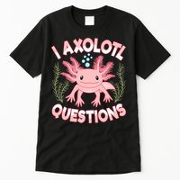 Funny I Axolotl Questions Cute Kawaii Pin.k Axolotl Tall T-Shirt
