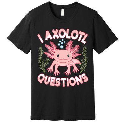 Funny I Axolotl Questions Cute Kawaii Pin.k Axolotl Premium T-Shirt