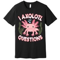 Funny I Axolotl Questions Cute Kawaii Pin.k Axolotl Premium T-Shirt
