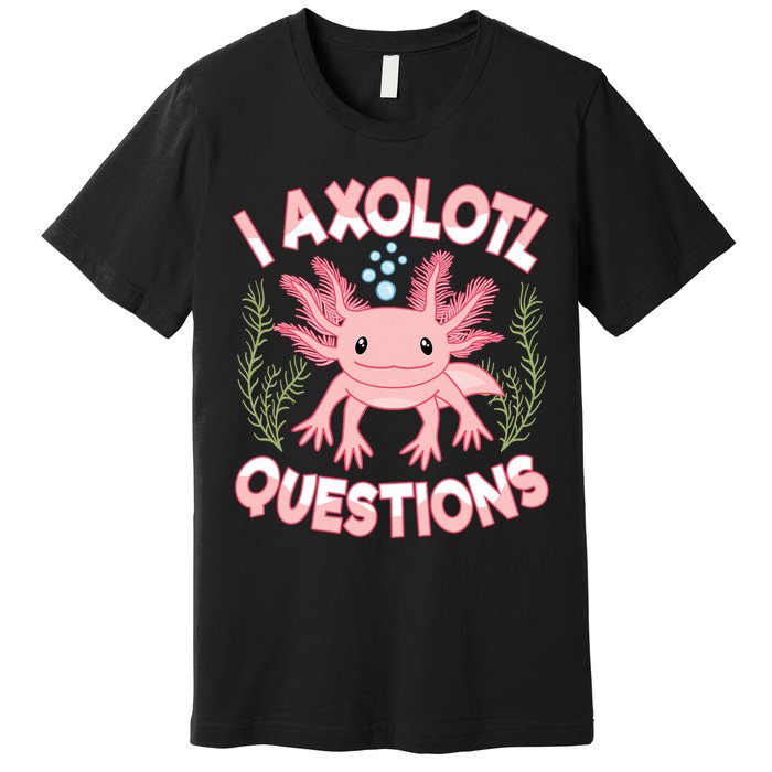 Funny I Axolotl Questions Cute Kawaii Pin.k Axolotl Premium T-Shirt