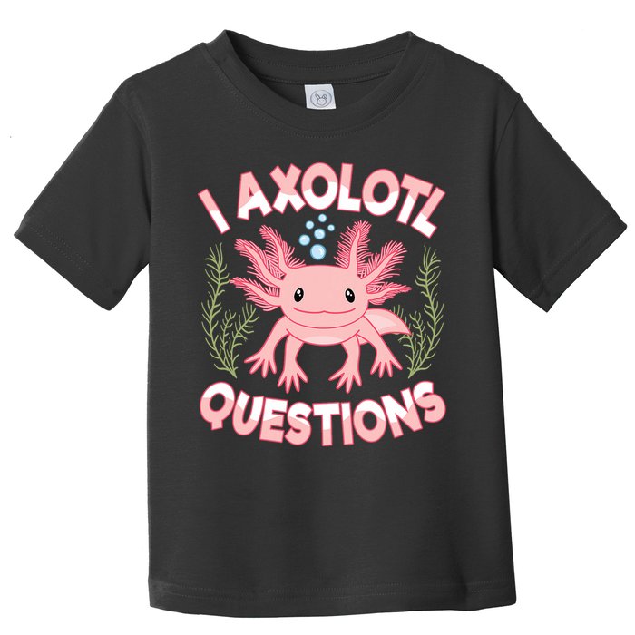 Funny I Axolotl Questions Cute Kawaii Pin.k Axolotl Toddler T-Shirt