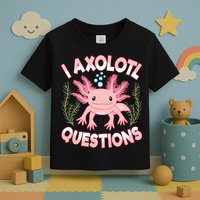Funny I Axolotl Questions Cute Kawaii Pin.k Axolotl Toddler T-Shirt