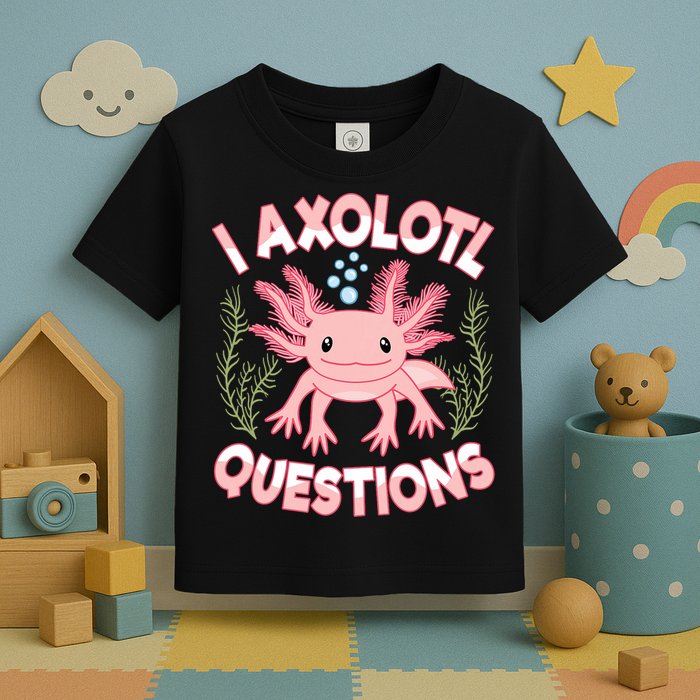 Funny I Axolotl Questions Cute Kawaii Pin.k Axolotl Toddler T-Shirt