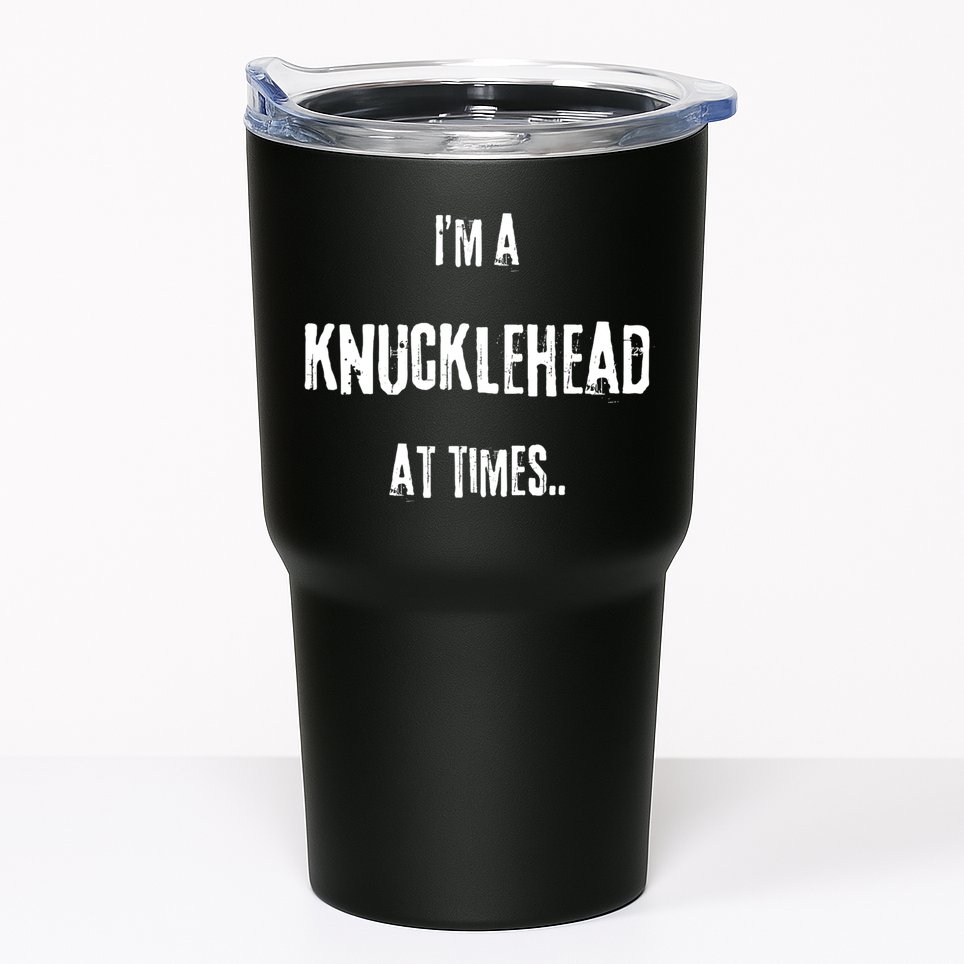 Funny IM A Knucklehead At Times Tumbler