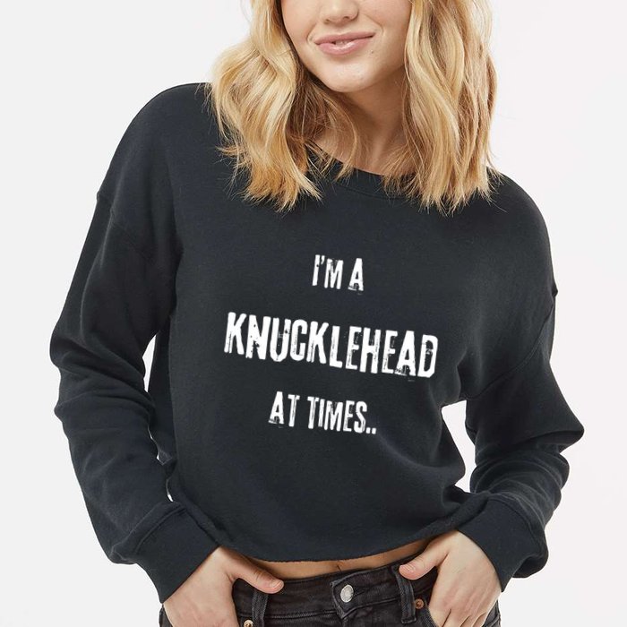 Funny IM A Knucklehead At Times Cropped Pullover Crew