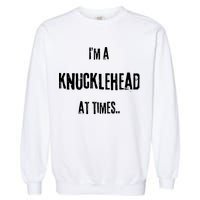 Funny IM A Knucklehead At Times Garment-Dyed Sweatshirt