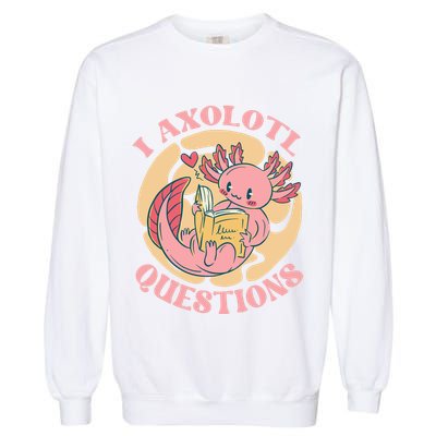 Funny I Axolotl Questions Cute Axolotl Girl Garment-Dyed Sweatshirt